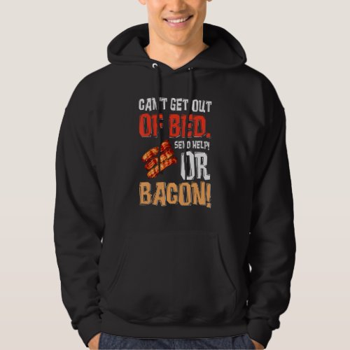 Cant Get Out Of Bed Send Help Just Send Bacon Hoodie