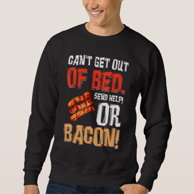 Can't Get Out Of Bed Send Help Just Send Bacon Sweatshirt (Front)