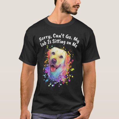 Cant Go My Lab Is Sitting on Me Dog Dad Labrador R T-Shirt