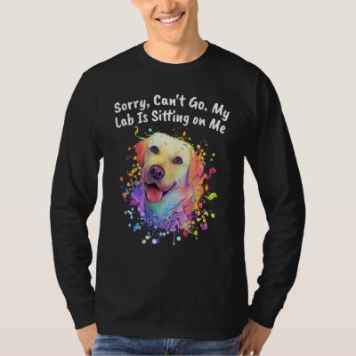 Cant Go My Lab Is Sitting on Me Dog Dad Labrador R T-Shirt