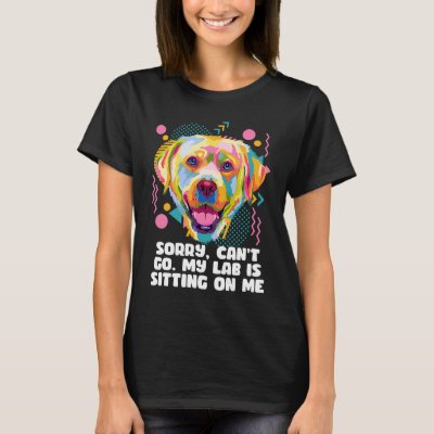 Cant Go My Lab Is Sitting on Me Dog Dad Labrador R T-Shirt