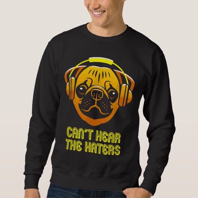 Cant Hear the Haters Headphones Pug Classic T-Shir Sweatshirt (Front)