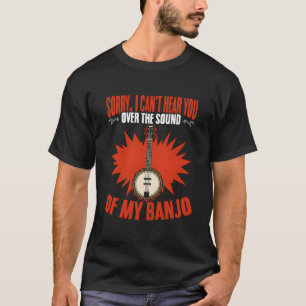 Can'T Hear You Banjo Player Bluegrass Folk Music B T-Shirt