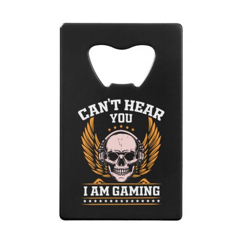 Cant Hear You I am Gaming Credit Card Bottle Opener