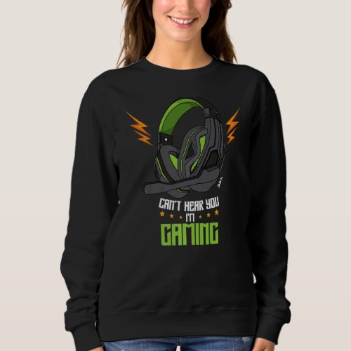 Cant hear you I m gaming Gamer Headset Saying Gree Sweatshirt