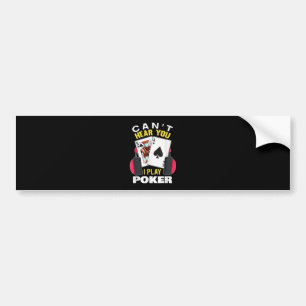 Cant Hear You I Play Poker Texas Holdem Player Bumper Sticker