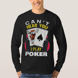 Cant Hear You I Play Poker Texas Holdem Player T-Shirt