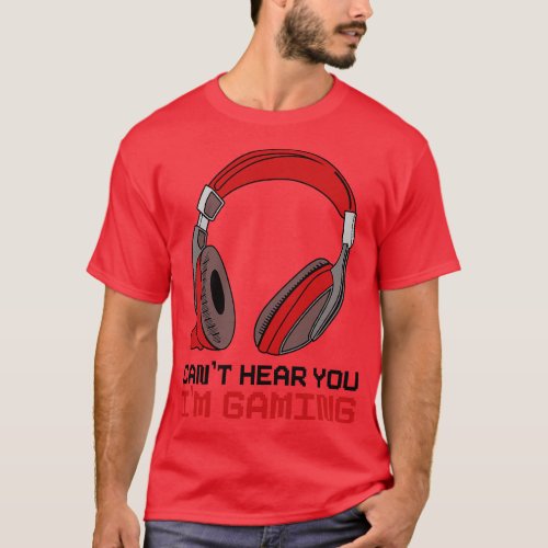 Cant Hear You Im Gaming 2 T_Shirt