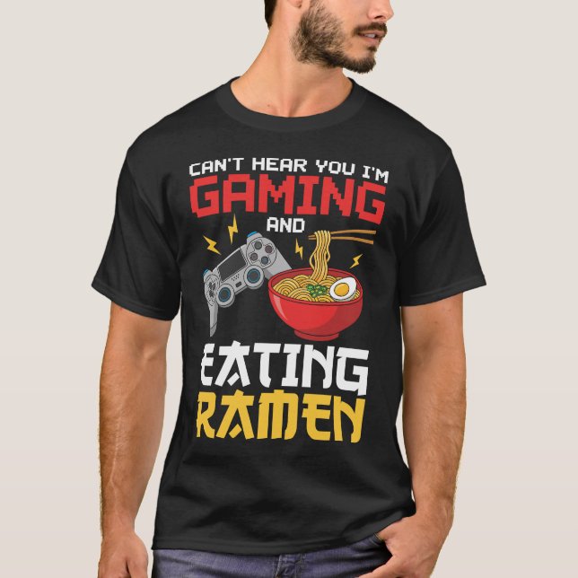 Can't Hear You I'm Gaming And Eating Ramen Gamer T-Shirt (Front)