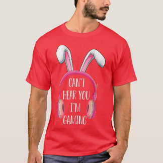 Can't Hear You I'm Gaming Bunny Video Game Happy E T-Shirt