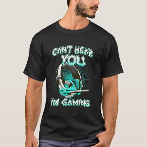 CanT Hear You IM Gaming Computer Whiz Gadget Lov T_Shirt