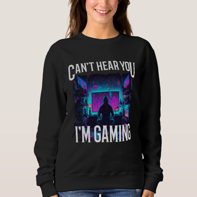 Can't Hear You I'm Gaming Cool Video Gamer  Gaming Sweatshirt (Front)