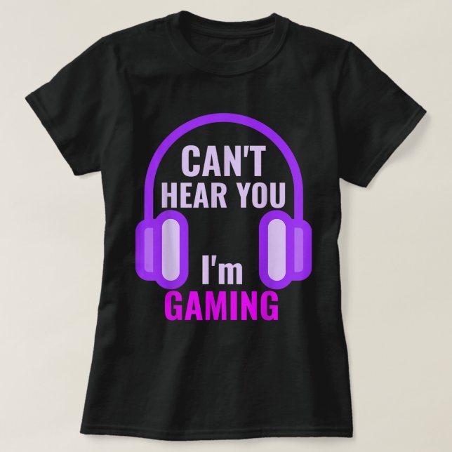 Can't Hear You I'm Gaming Design T-Shirt (Design Front)
