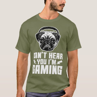 Cant Hear You Im Gaming Funny Pug Video Gamer T-Shirt