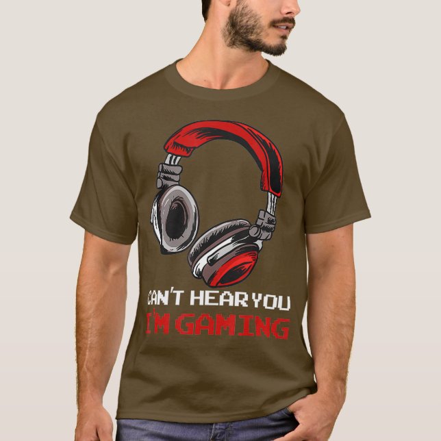 Cant Hear You Im Gaming Gamer Assertion Gift T-Shirt (Front)