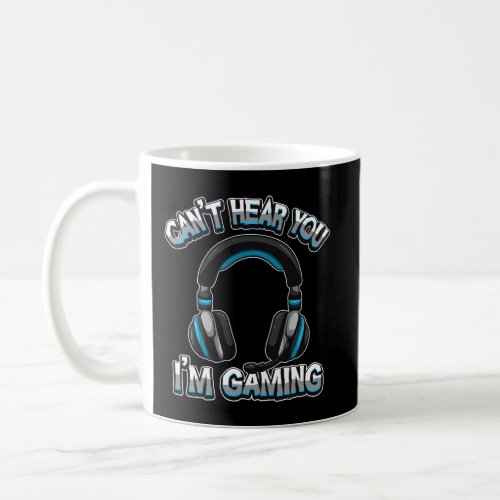CanT Hear You IM Gaming Gamer Assertion Video Ga Coffee Mug