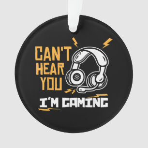 Can't hear you I'm Gaming - Gamer & Gamer Ornament