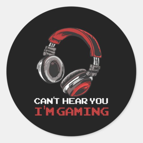 CanT Hear You IM Gaming Gamer Video Games Online Classic Round Sticker