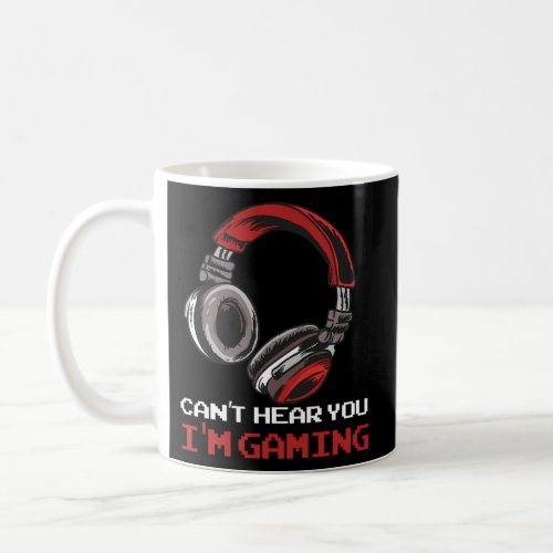 CanT Hear You IM Gaming Gamer Video Games Online Coffee Mug