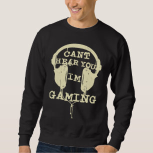 Can't Hear You I'm Gaming  Gamers Headset Sweatshirt