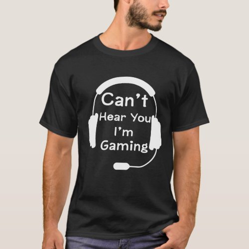 Cant Hear You Im Gaming Headset Graphic Video Ga T_Shirt