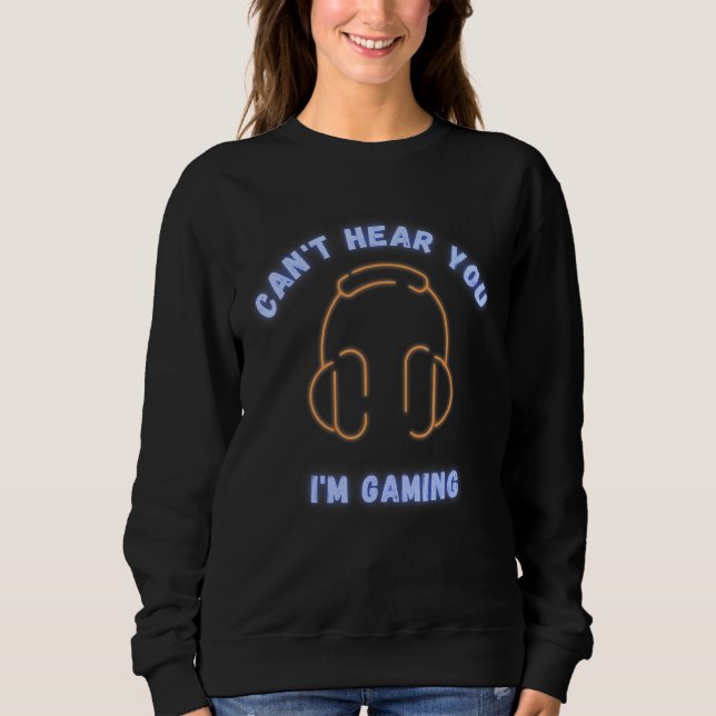 Cant Hear You Im Gaming Headset Video Games Gamer Sweatshirt (Front)