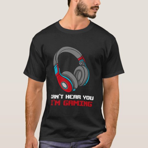 Cant Hear You Im Gaming T_Shirt