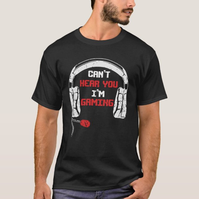 Can't Hear You I'm Gaming T-Shirt (Front)