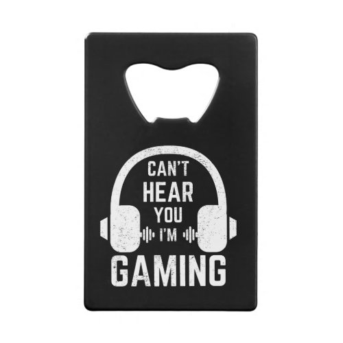 Cant Hear You Im Gaming Video Gamer Credit Card Bottle Opener
