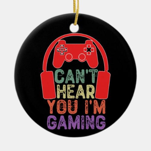 Cant Hear You Im Gaming _  Video Games Ceramic Ornament