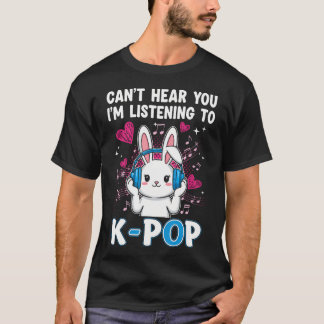 Can't Hear You I'M Listening To K-Pop Kawaii Bunny T-Shirt