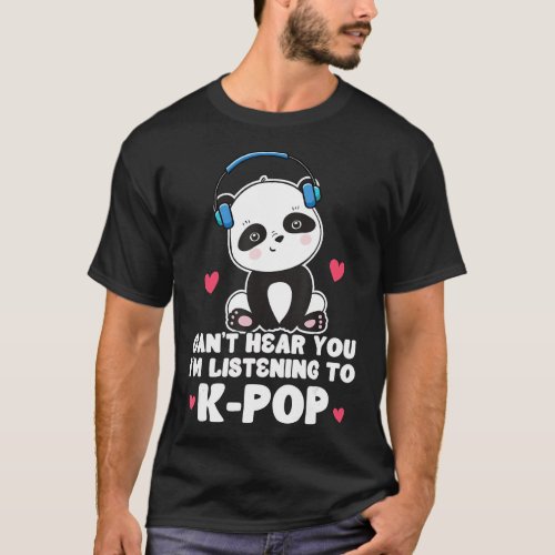 Cant Hear You Im Listening To K_Pop Panda Kpop Q T_Shirt