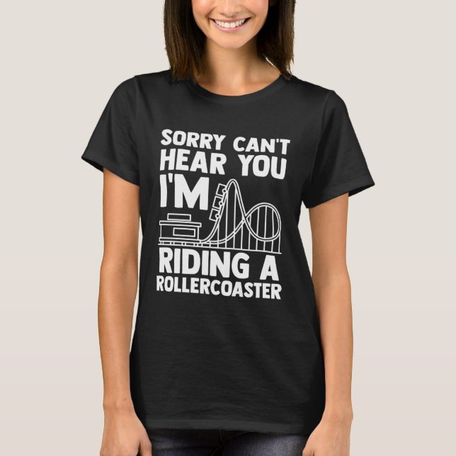 can't hear you I'm riding rollercoaster rollercoas T-Shirt (Front)