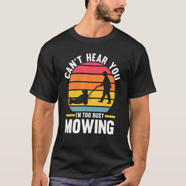 can't hear you I'm too busy mowing lawn mower T-Shirt (Front)