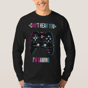 Can't Here You I'm Gaming  Gamer Assertion Video G T-Shirt