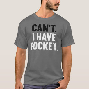 Can't I Have Hockey Great Funny Excuse Shirt