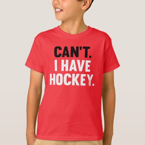 Cant I Have Hockey Great Funny T_Shirt