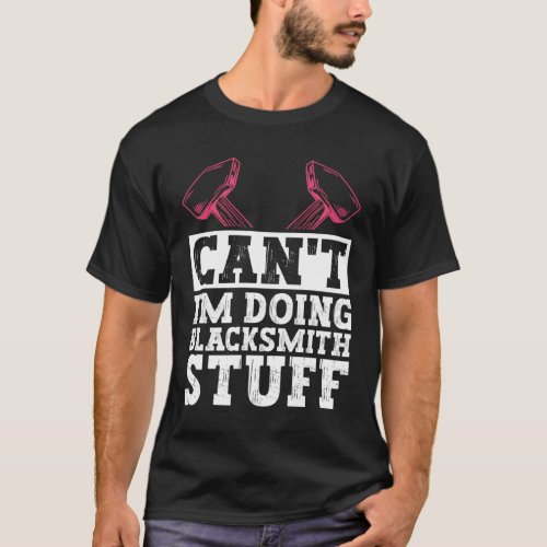 Cant Im Doing Blacksmith Stuff _ Blacksmith T_Shirt