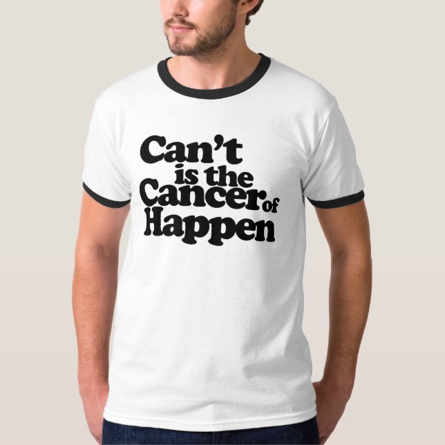Cant is the cancer of happen T-Shirt (Front)