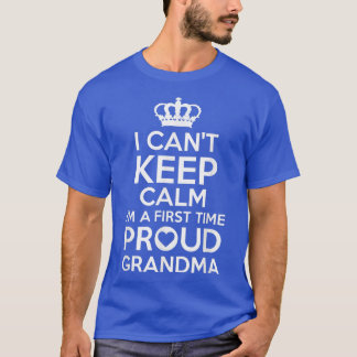 Can't Keep Calm I'm A First Time Grandma T T-Shirt