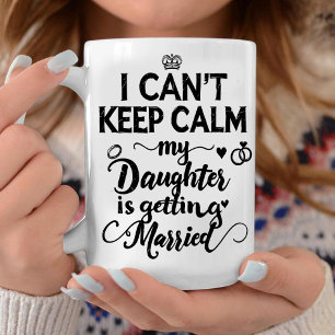  Can't Keep Calm My Daughter Is Getting Married  Coffee Mug