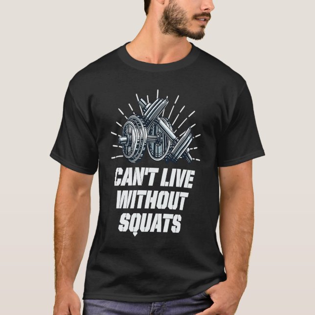 Cant Live Without Squats Workout Sayings Gym Quote T-Shirt (Front)