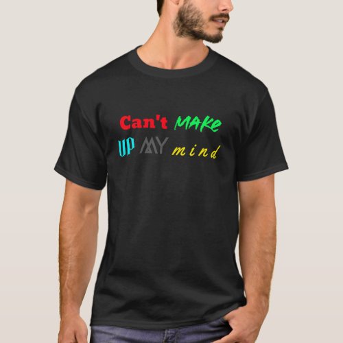 Cant make up my mind T_Shirt