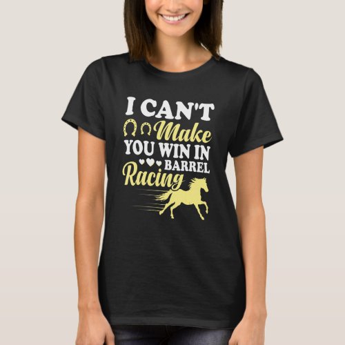 Cant Make You Win In Barrel Racing Fun Horse Race T_Shirt