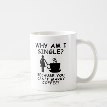 Can't Marry Coffee Funny Mug Female by FunnyBusiness at Zazzle
