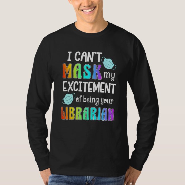 Can't Mask My Excitement Of Being Your Librarian B T-Shirt (Front)