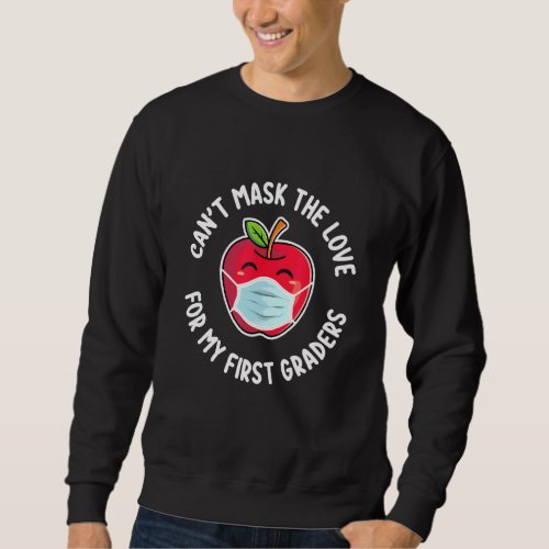 Cant Mask The Love For My First Graders Teacher Sweatshirt