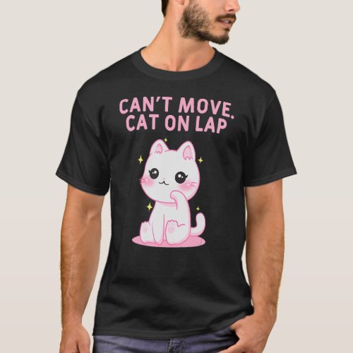 Cant Move Cat on Lap Cat Lover WFH Kitten Work Fro T_Shirt