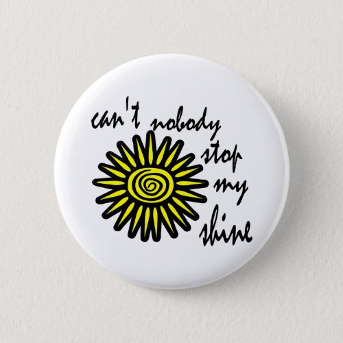 Cant Nobody Stop My Shine With Big Sun Swirl Pinback Button
