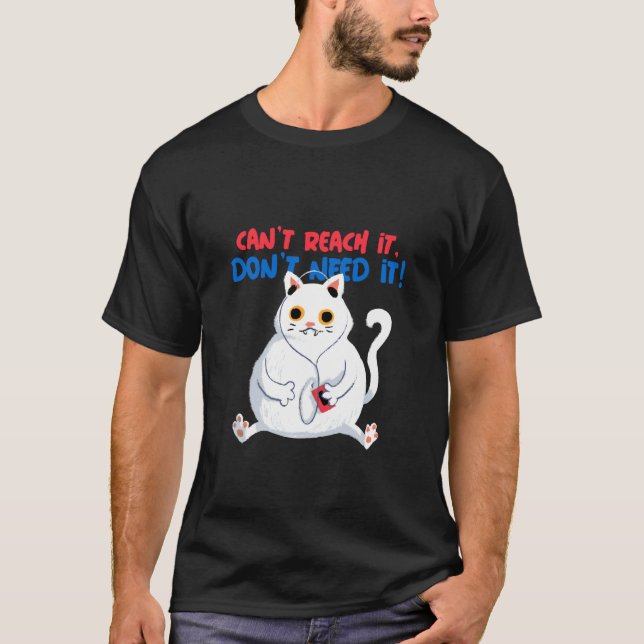 Can't Reach It Don't Need It (Funny Fat Cat Graphi T-Shirt (Front)